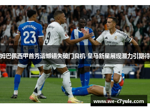 姆巴佩西甲首秀遗憾错失破门良机 皇马新星展现潜力引期待